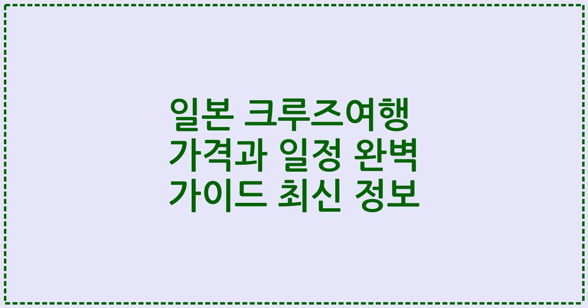 일본 크루즈여행 가격과 일정 완벽 가이드 최신 정보