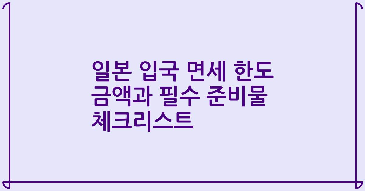 일본 입국 면세 한도 금액과 필수 준비물 체크리스트
