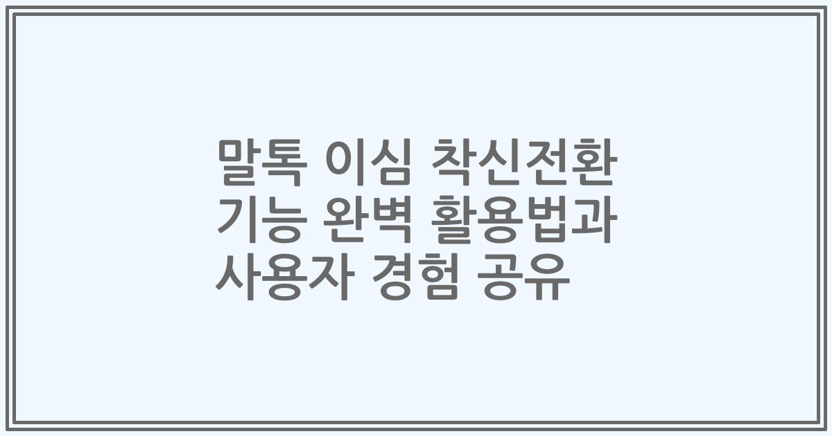 말톡 이심 착신전환 기능 완벽 활용법과 사용자 경험 공유