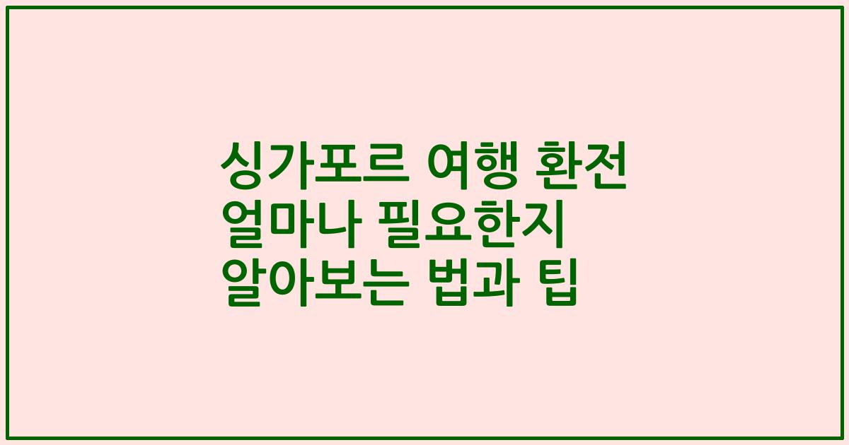 싱가포르 여행 환전 얼마나 필요한지 알아보는 법과 팁