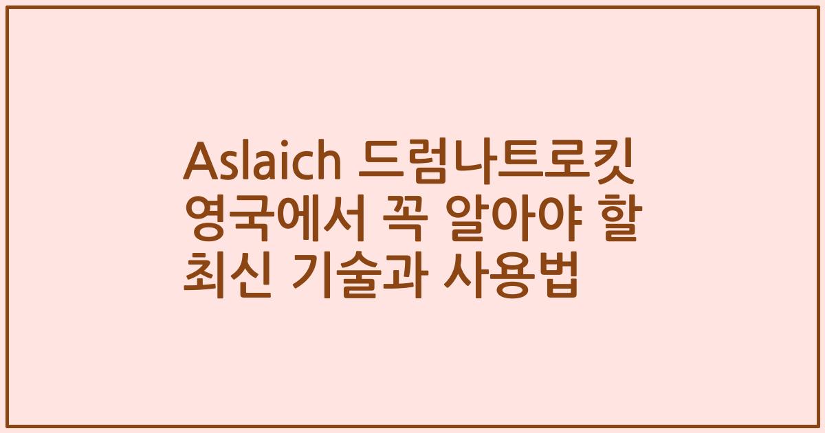 Aslaich 드럼나트로킷 영국에서 꼭 알아야 할 최신 기술과 사용법