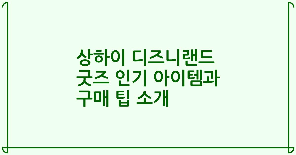 상하이 디즈니랜드 굿즈 인기 아이템과 구매 팁 소개