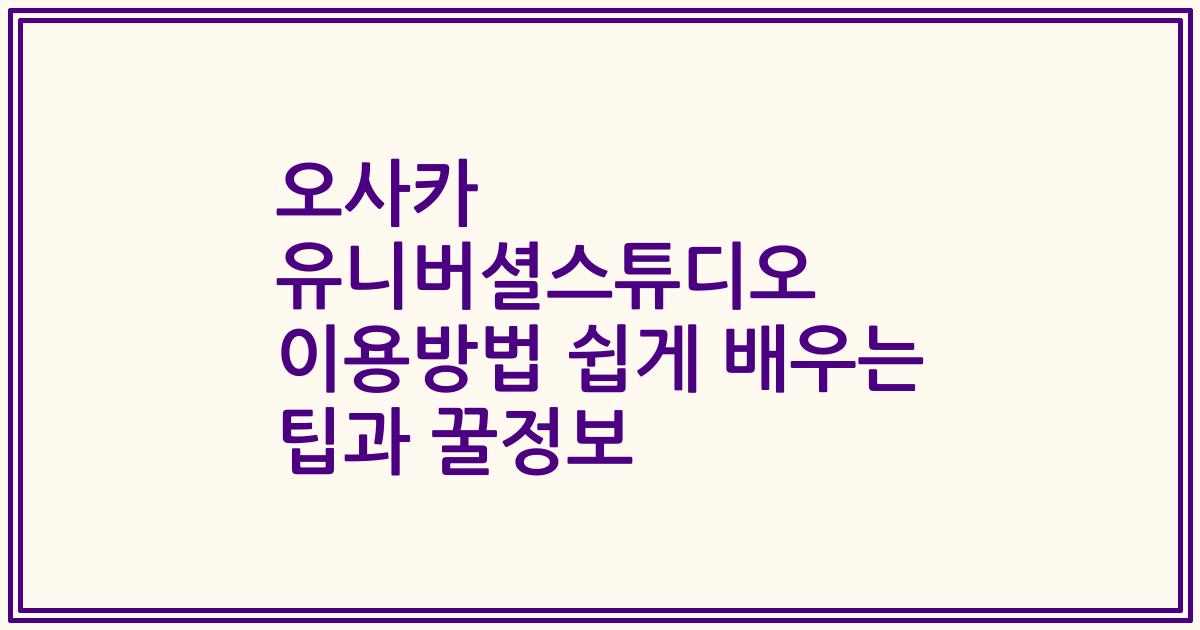 오사카 유니버셜스튜디오 이용방법 쉽게 배우는 팁과 꿀정보
