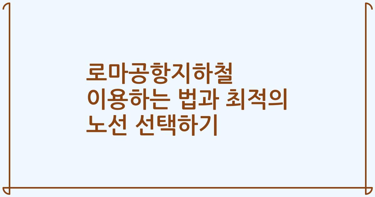 로마공항지하철 이용하는 법과 최적의 노선 선택하기