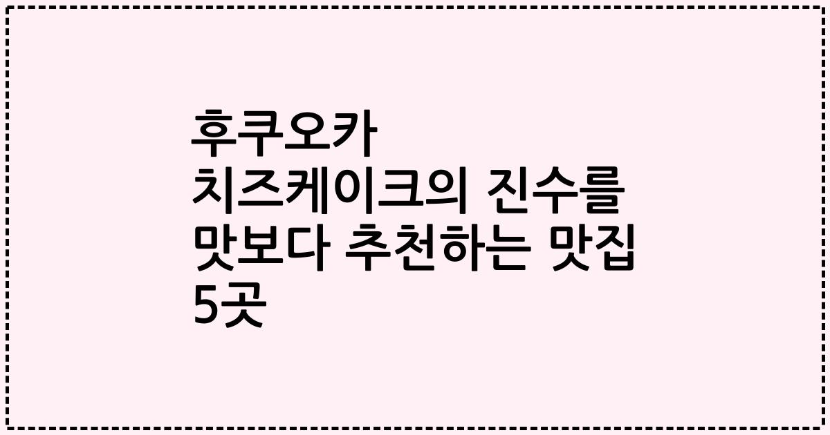 후쿠오카 치즈케이크의 진수를 맛보다 추천하는 맛집 5곳