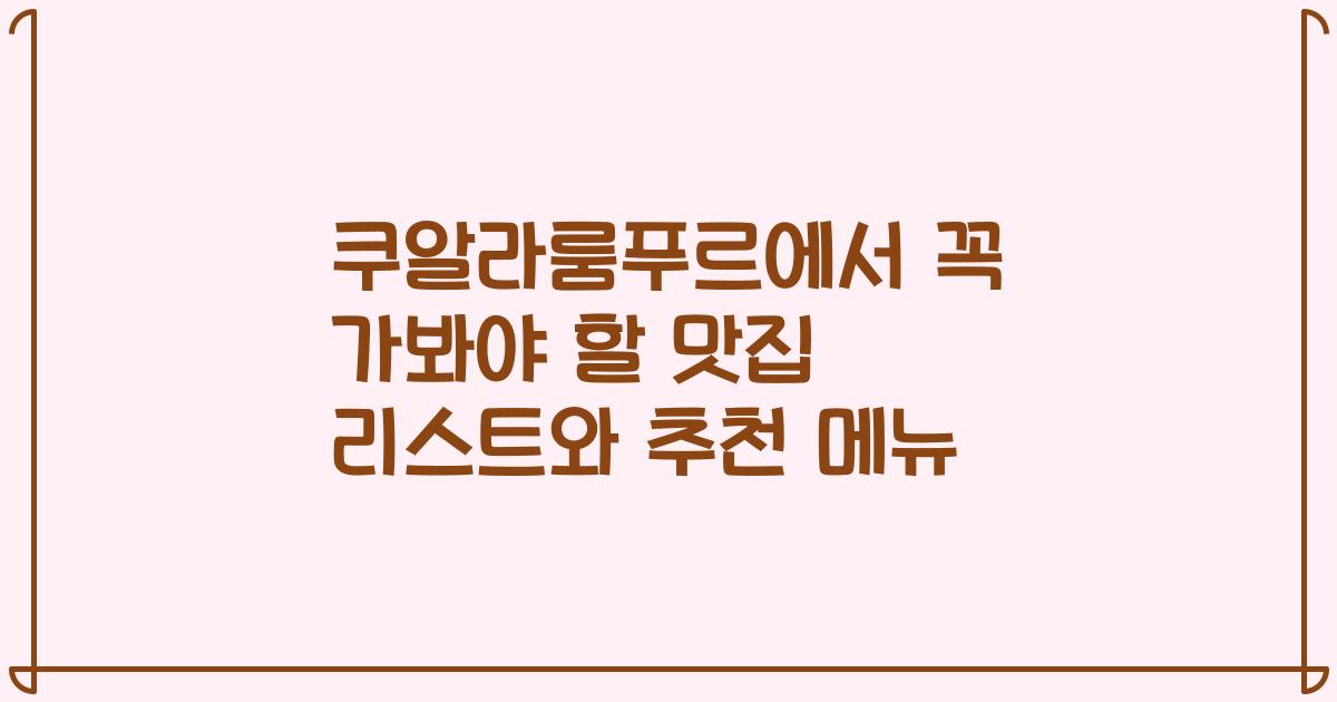 쿠알라룸푸르에서 꼭 가봐야 할 맛집 리스트와 추천 메뉴