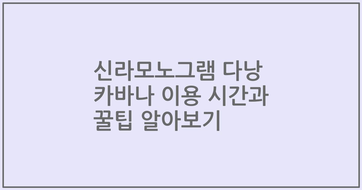 신라모노그램 다낭 카바나 이용 시간과 꿀팁 알아보기