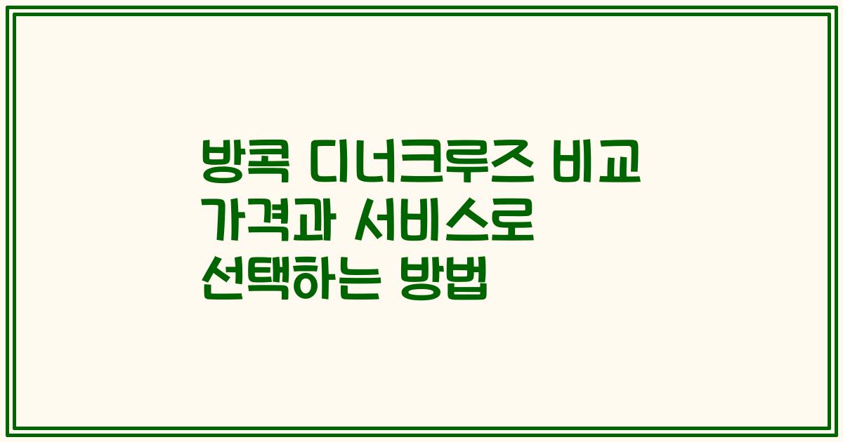 방콕 디너크루즈 비교 가격과 서비스로 선택하는 방법