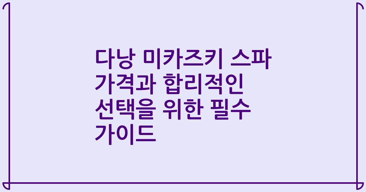 다낭 미카즈키 스파 가격과 합리적인 선택을 위한 필수 가이드