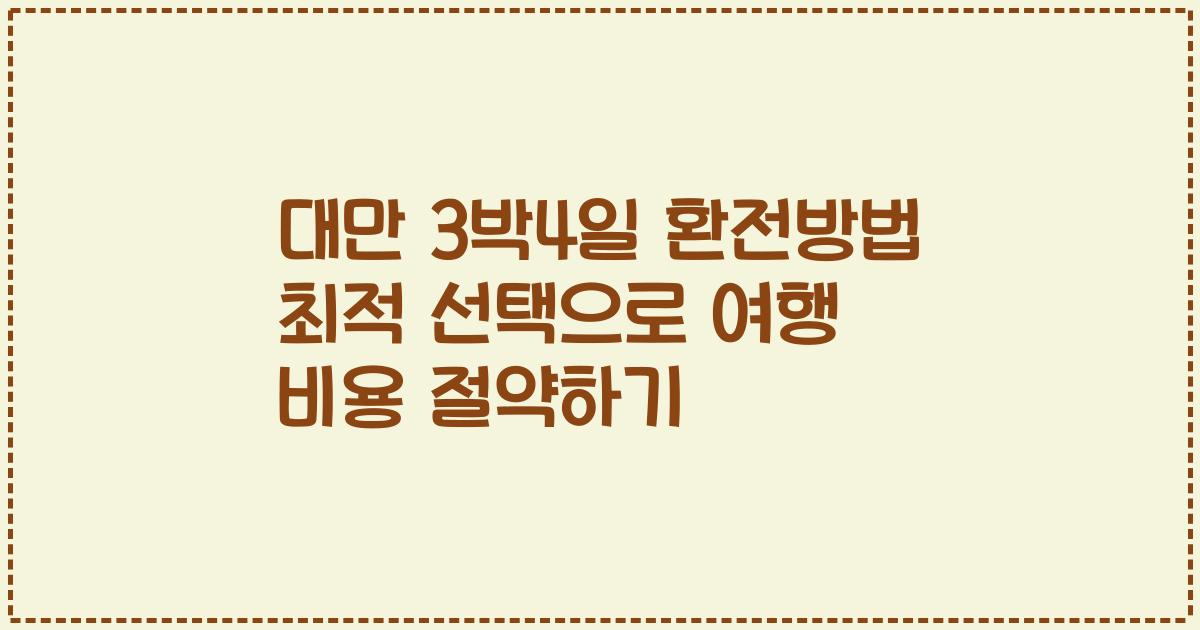 대만 3박4일 환전방법 최적 선택으로 여행 비용 절약하기