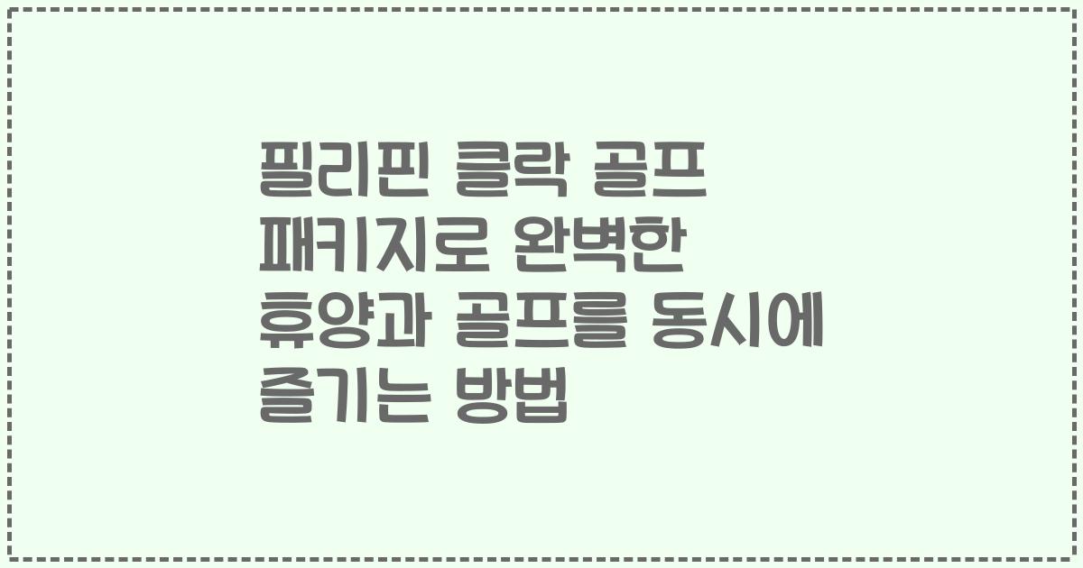 필리핀 클락 골프 패키지로 완벽한 휴양과 골프를 동시에 즐기는 방법
