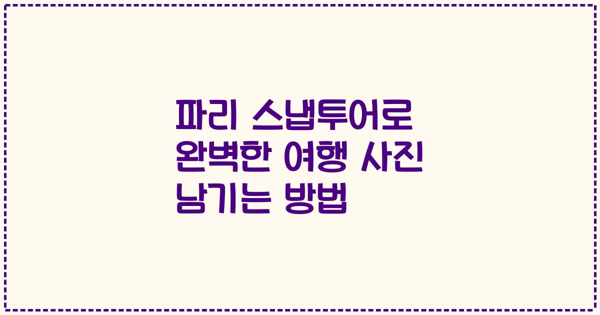 파리 스냅투어로 완벽한 여행 사진 남기는 방법