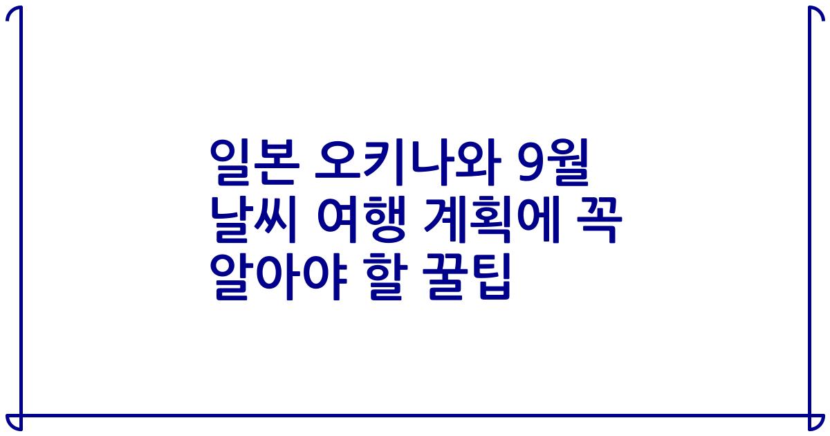 일본 오키나와 9월 날씨 여행 계획에 꼭 알아야 할 꿀팁