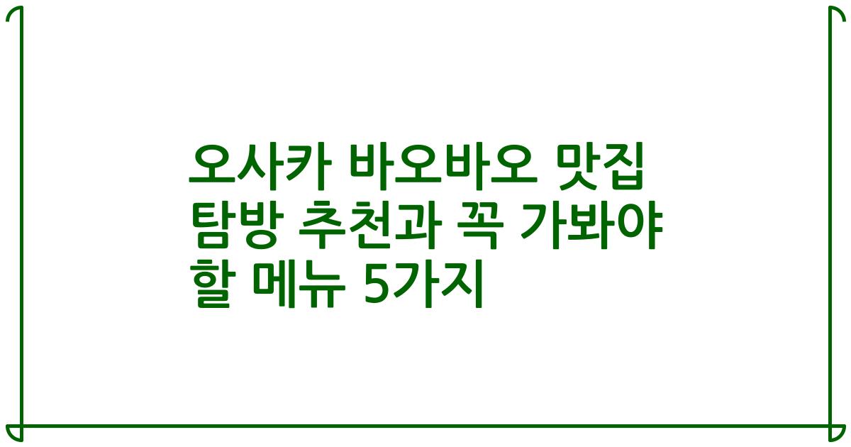 오사카 바오바오 맛집 탐방 추천과 꼭 가봐야 할 메뉴 5가지